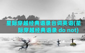 星际穿越经典语录台词英语(星际穿越经典语录 do not)